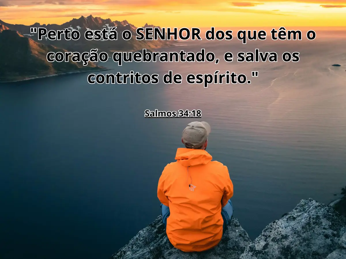Perto está o SENHOR dos que têm o coração quebrantado - Salmos 34:18